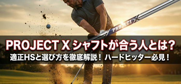 プロジェクトXシャフトが合う人とは？適正HSと選び方を解説